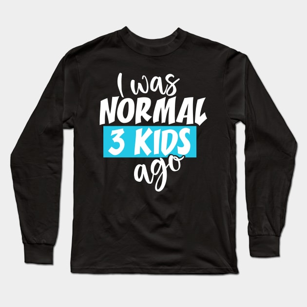 I Was Normal 3 Kids Ago Long Sleeve T-Shirt by DANPUBLIC